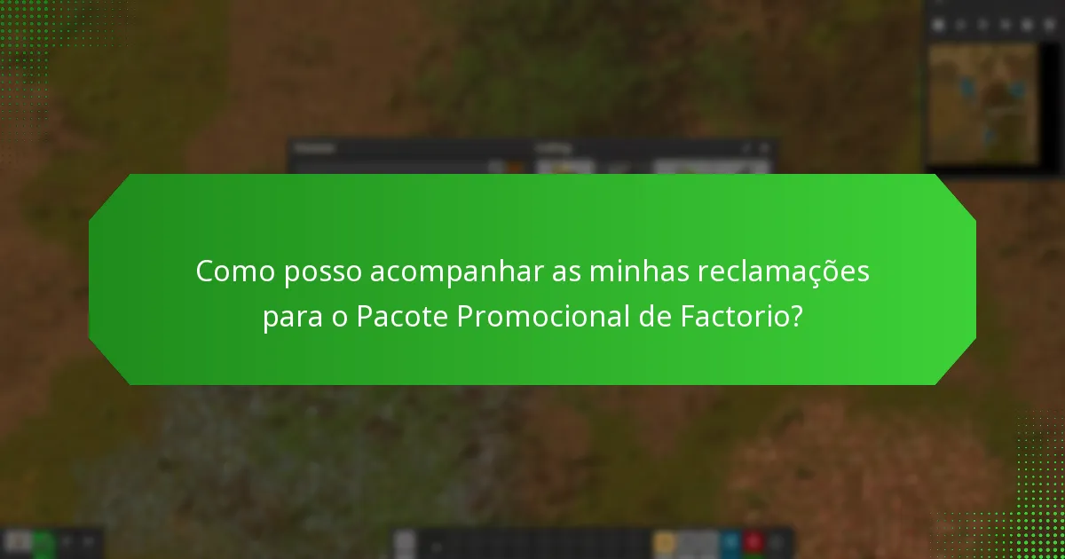 Como posso acompanhar as minhas reclamações para o Pacote Promocional de Factorio?