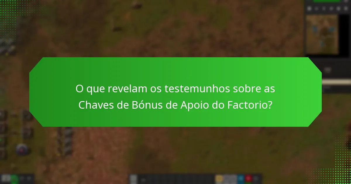 O que revelam os testemunhos sobre as Chaves de Bónus de Apoio do Factorio?
