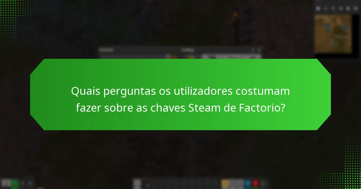 Quais perguntas os utilizadores costumam fazer sobre as chaves Steam de Factorio?