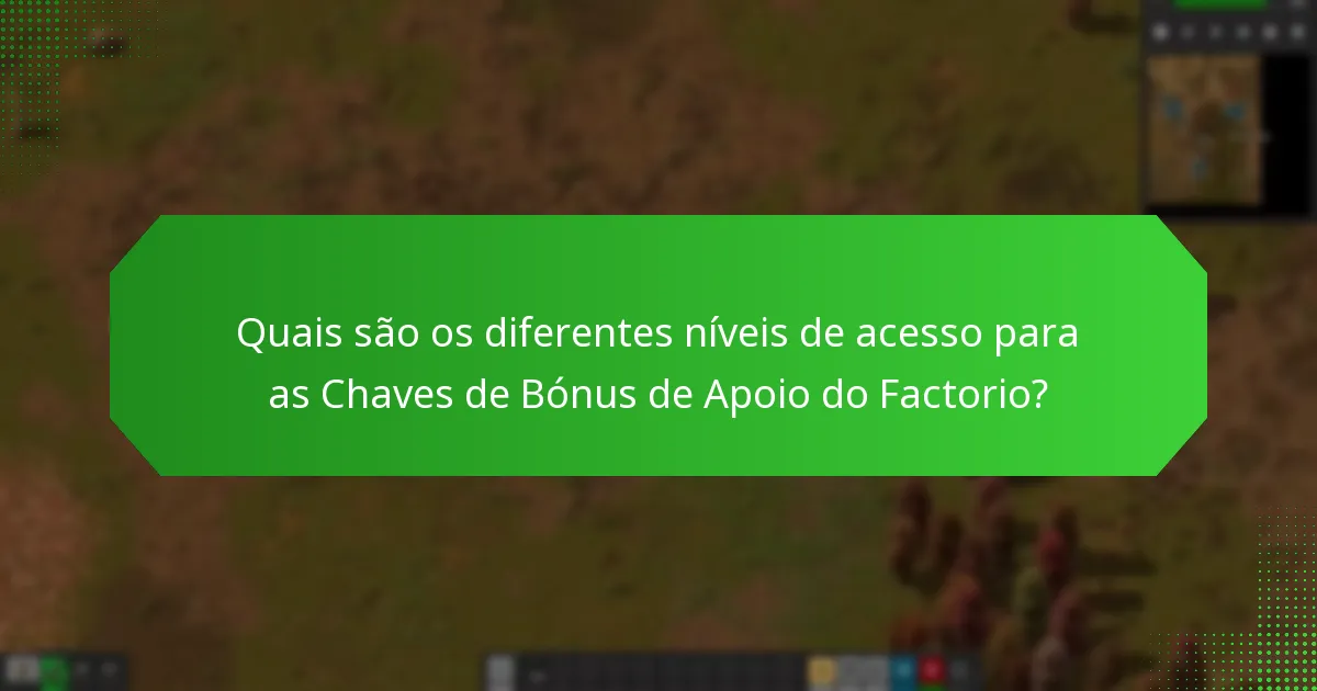 Quais são os diferentes níveis de acesso para as Chaves de Bónus de Apoio do Factorio?